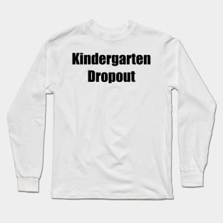 Kindergarten Dropout Long Sleeve T-Shirt